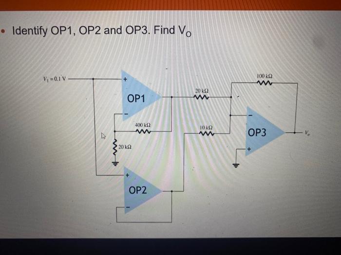 • Identify OP1, OP2 and OP3. Find Vo 100 ΚΩ V = 0.1V OP1 20 ΚΩ ww 40NO ΚΩ w 10 ΚΩ w OP3 ν 20 ΚΩ «| OP2