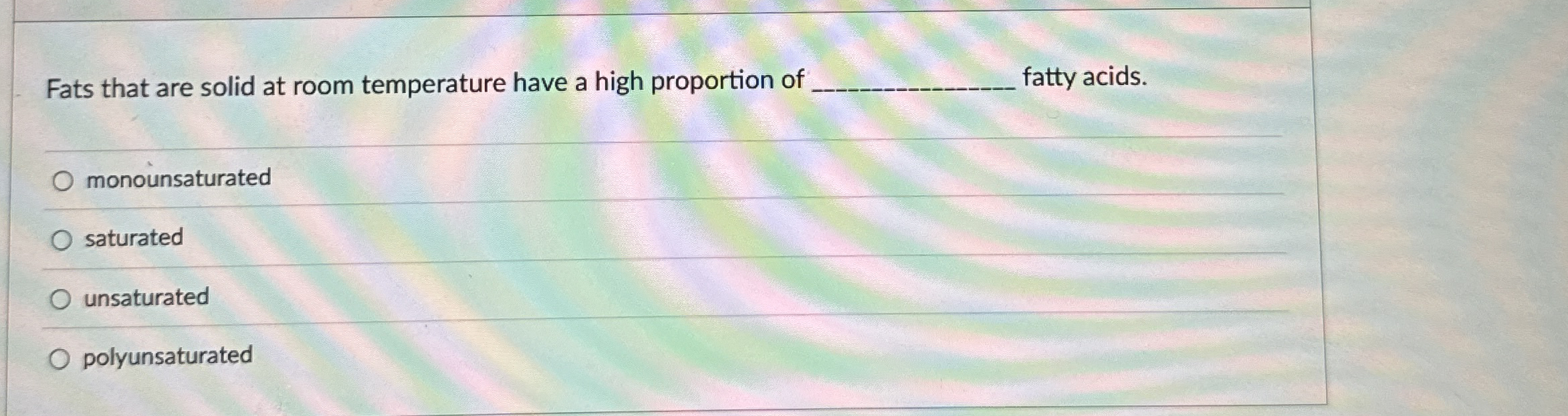 Solved Fats that are solid at room temperature have a high