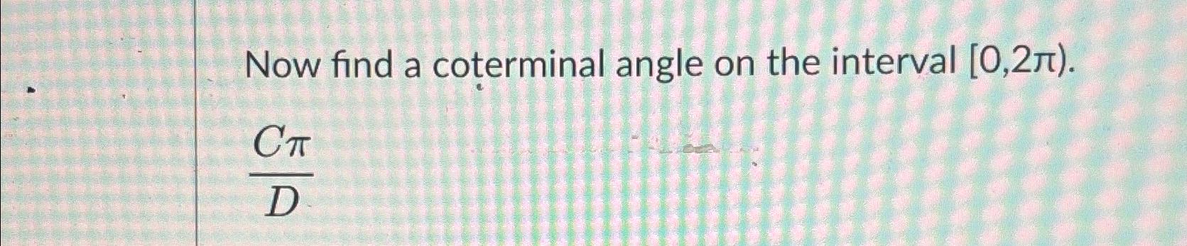 Now find a coterminal angle on the interval | Chegg.com
