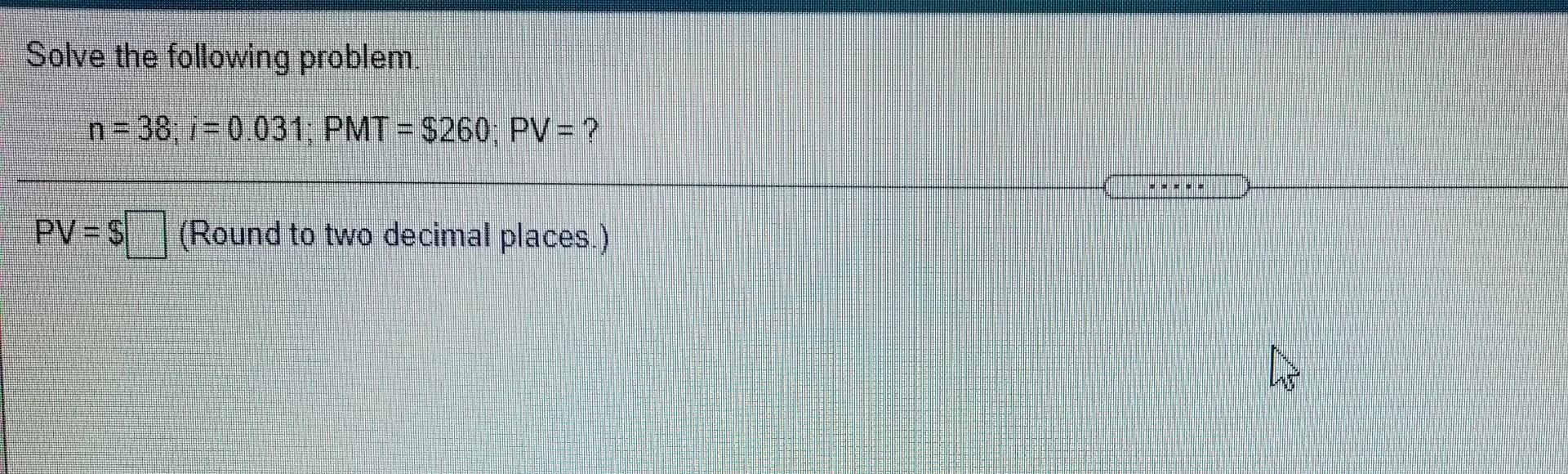 Solved Solve the following problem. n = 38,1 = 0.031: PMT = | Chegg.com
