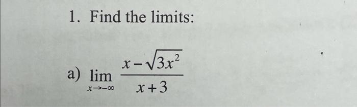 Solved 1. Find the limits: :-√3x² 2 a) lim X--∞ x + 3 X- | Chegg.com