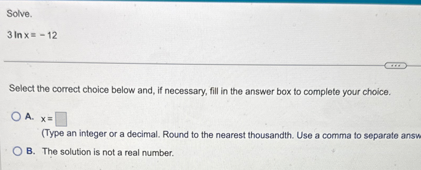 Solved Solve.3lnx=-12Select the correct choice below and, if | Chegg.com