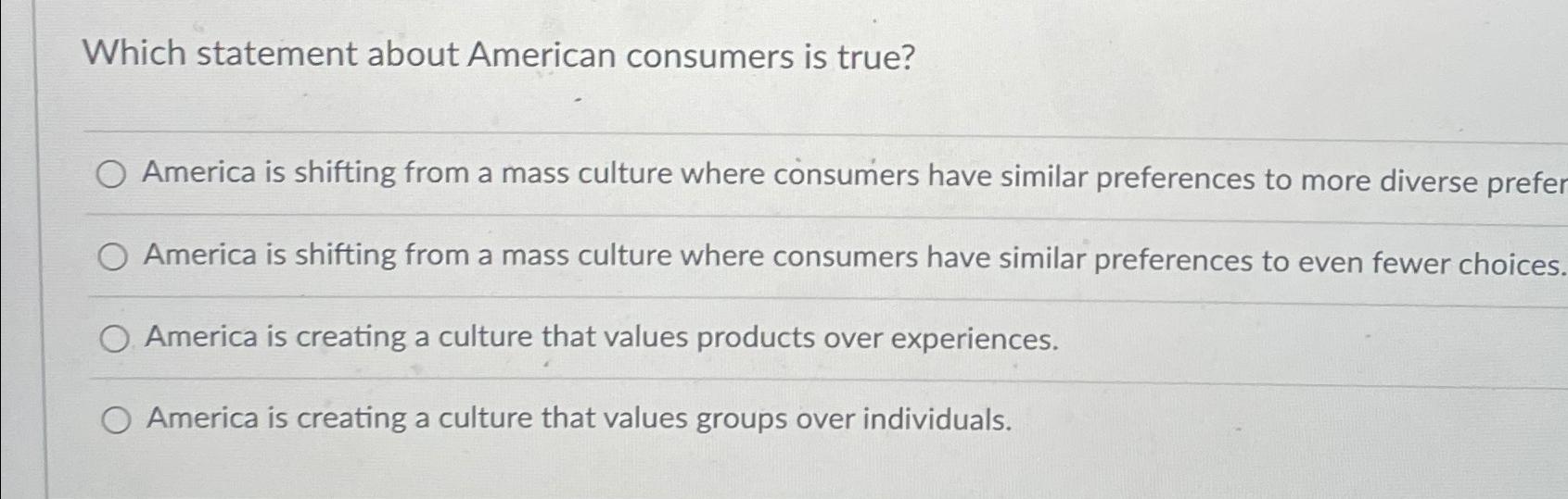 Solved Which statement about American consumers is | Chegg.com