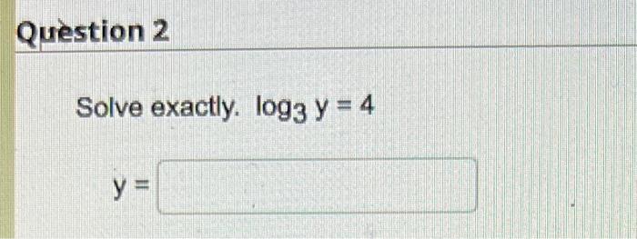 Solve exactly. \( \log _{3} y=4 \)