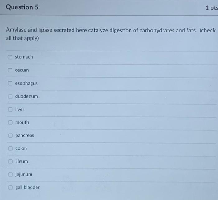 Solved Question 5 1 pts Amylase and lipase secreted here