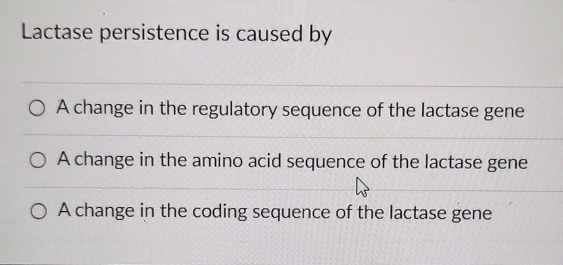 Solved Lactase Persistence Is Caused By A Change In The | Chegg.com