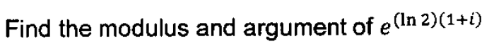 Solved Find the modulus and argument of e(ln2)(1+i) | Chegg.com