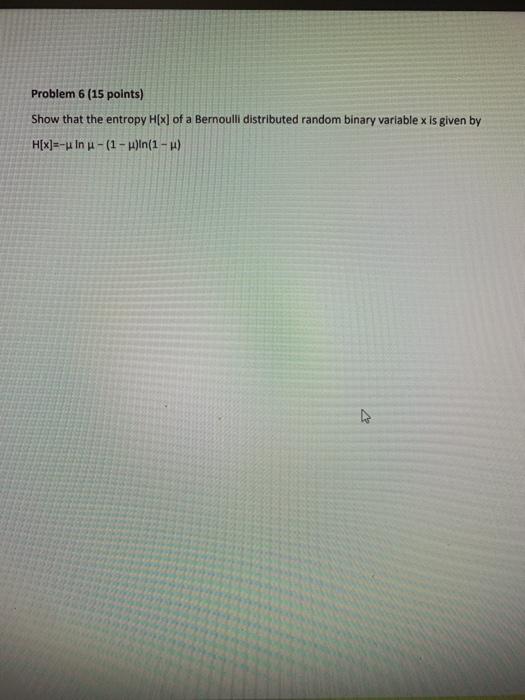 Solved Problem 6 (15 points) Show that the entropy H[x] of a | Chegg.com
