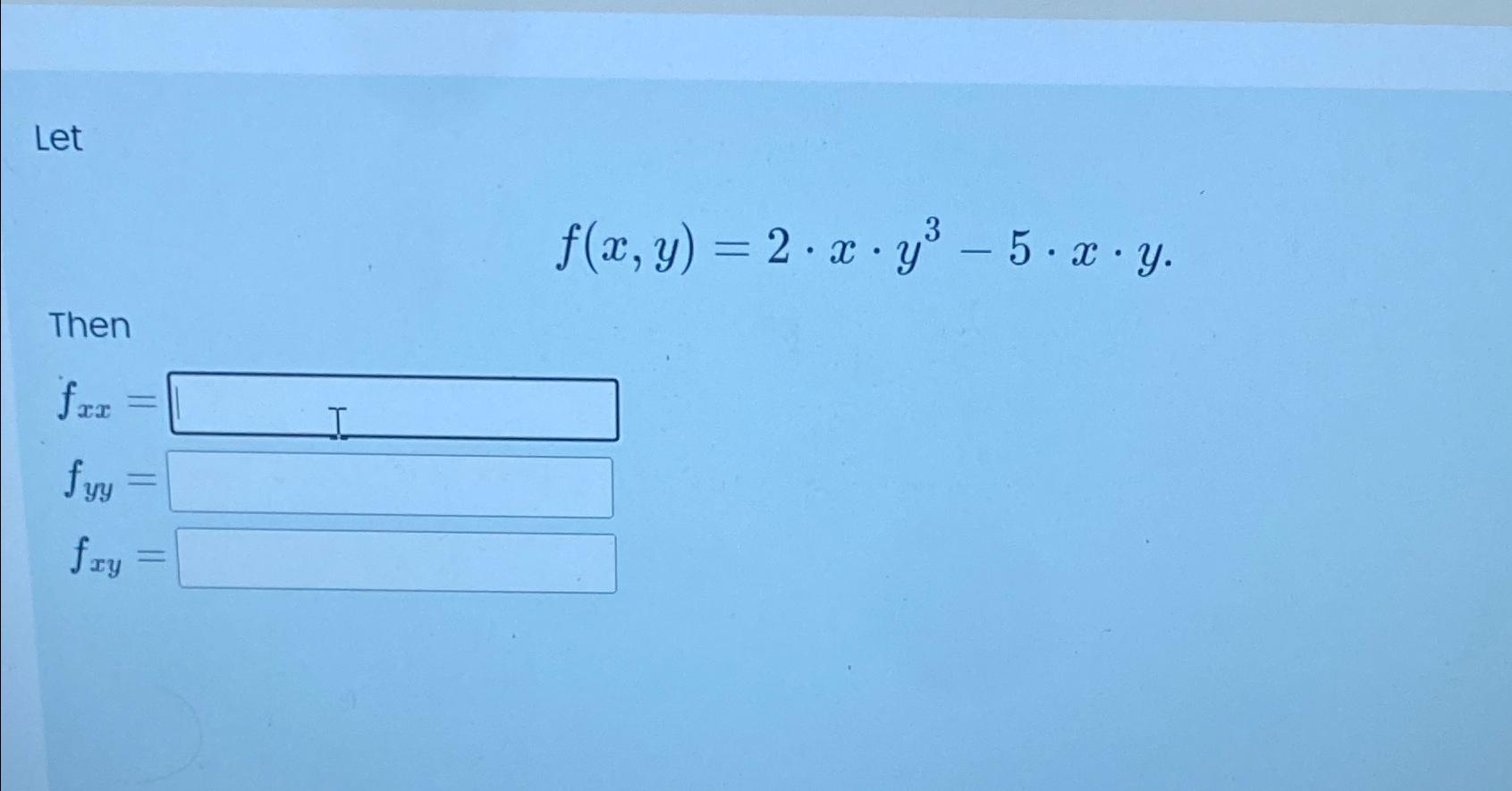 Solved Letf(x,y)=2*x*y3-5*x*yThenf?=fyy=fxy= | Chegg.com