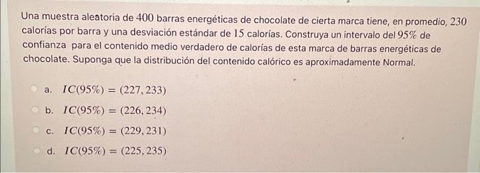 Una muestra aleatoria de 400 barras energéticas de chocolate de cierta marca tiene, en promedio, 230 calorias por barra y una