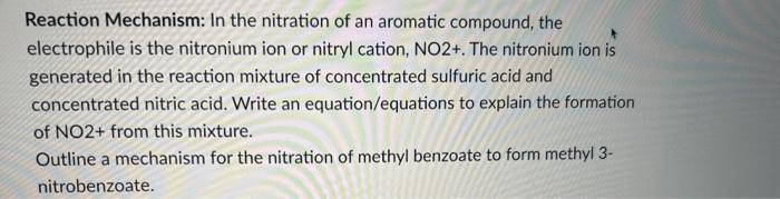 Reaction Mechanism: In the nitration of an aromatic compound, the electrophile is the nitronium ion or nitryl cation, \( \mat