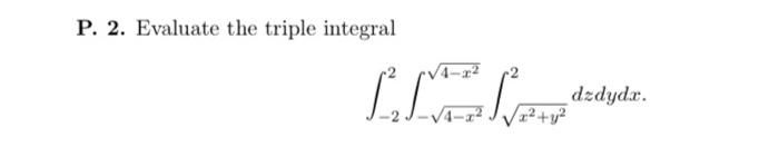 P. 2. Evaluate the triple integral LLOC dzdyda.