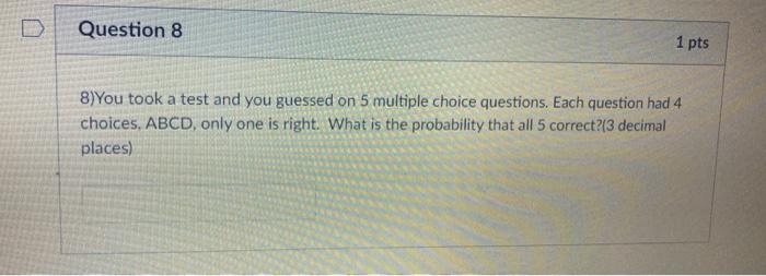 Solved Question 8 1 pts 8)You took a test and you guessed on | Chegg.com