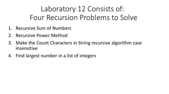 Solved Laboratory 12 Consists of: Four Recursion Problems to | Chegg.com