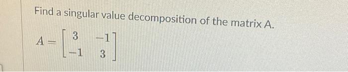 Solved Find a singular value decomposition of the matrix A. | Chegg.com