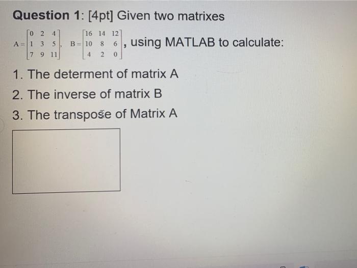 Solved Question 1: [4pt] Given two matrixes 4 0 2 16 14 12 | Chegg.com
