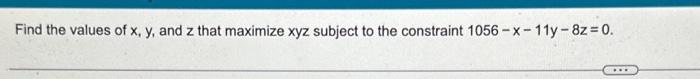 Solved Find the values of x,y, and z that maximize xyz | Chegg.com