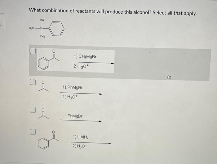 What combination of reactants will produce this alcohol? Select all that apply.