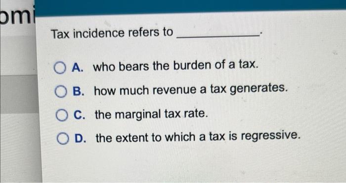 Solved Bm Tax Incidence Refers To O A. Who Bears The Burden | Chegg.com