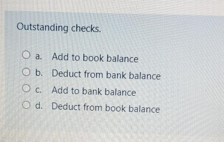 Solved Outstanding checks. O a. Add to book balance O b. | Chegg.com