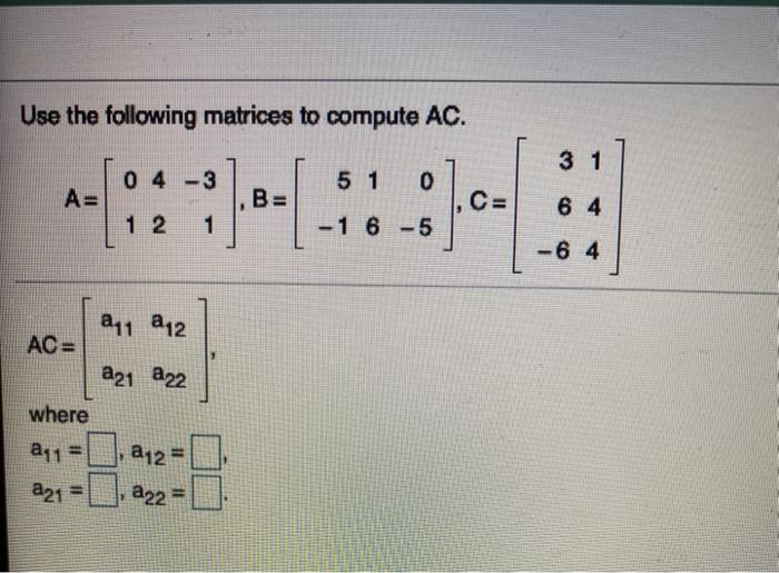 Solved Use the following matrices to compute AC. 31 04 - 3 5 | Chegg.com