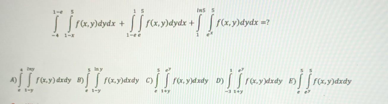 \[ \int_{-4}^{1-e} \int_{1-x}^{5} f(x, y) d y d x+\int_{1-e}^{1} \int_{e}^{5} f(x, y) d y d x+\int_{1}^{\ln 5} \int_{e^{x}}^{