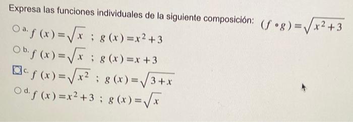 Expresa las funciones individuales de la siguiente composición: (fog)=√√x²+3 ○a f(x)=√x; g(x)=x² +3 Ob. f (x)=√x; g(x)=x +3 f