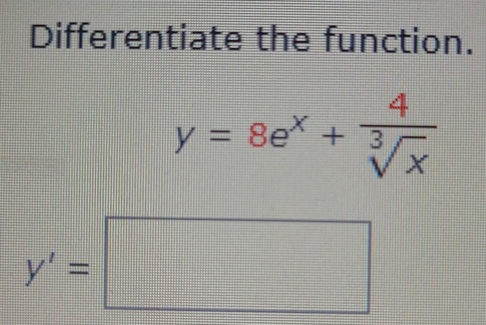 Differentiate the function. \[ y=8 e^{x}+\frac{4}{\sqrt[3]{x}} \] \[ y^{\prime}= \]