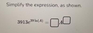 Solved Simplify The Expression, As Shown.3913e39ln(A) | Chegg.com