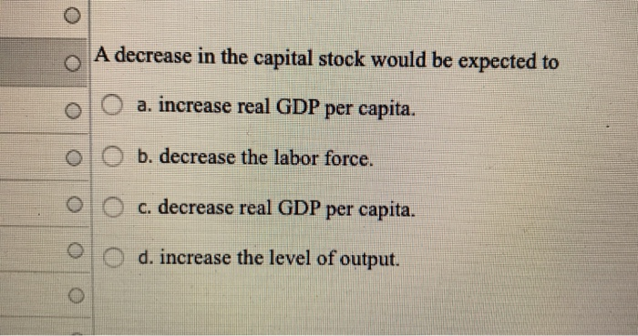 Solved A decrease in the capital stock would be expected to | Chegg.com