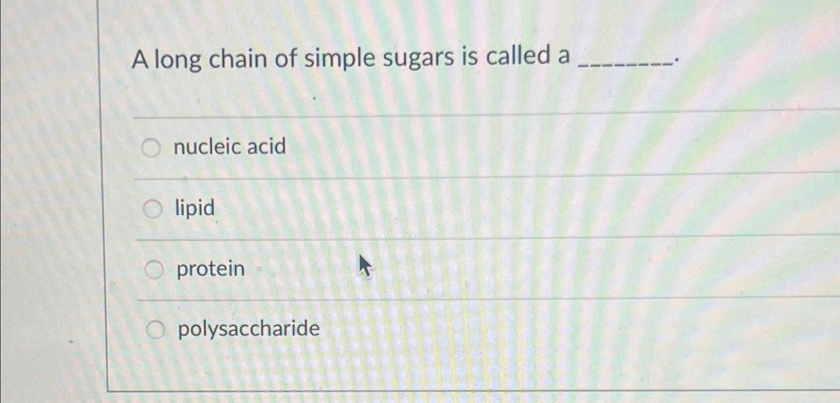 Solved A long chain of simple sugars is called anucleic