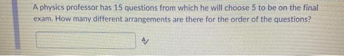 Solved A physics professor has 15 questions from which he | Chegg.com