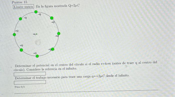 Puntos: 15 En la figura mostrada \( Q=2 \mu C \) Determinar el potencial en el centro del cículo si el radio \( \mathrm{r}=4