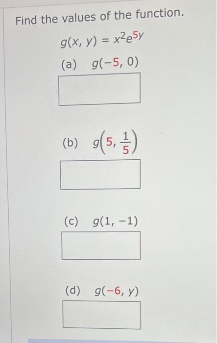 Find the values of the function. \[ g(x, y)=x^{2} e^{5 y} \] (a) \( g(-5,0) \) (b) \( g\left(5, \frac{1}{5}\right) \) (c) \(