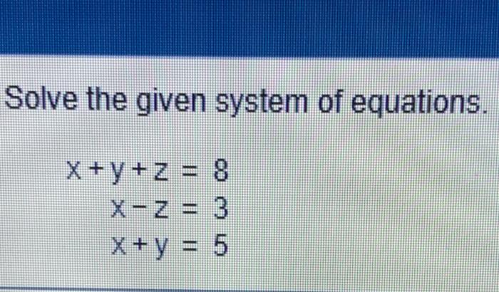 Solved Solve the given system of equations. X+ y + z = 8 X | Chegg.com