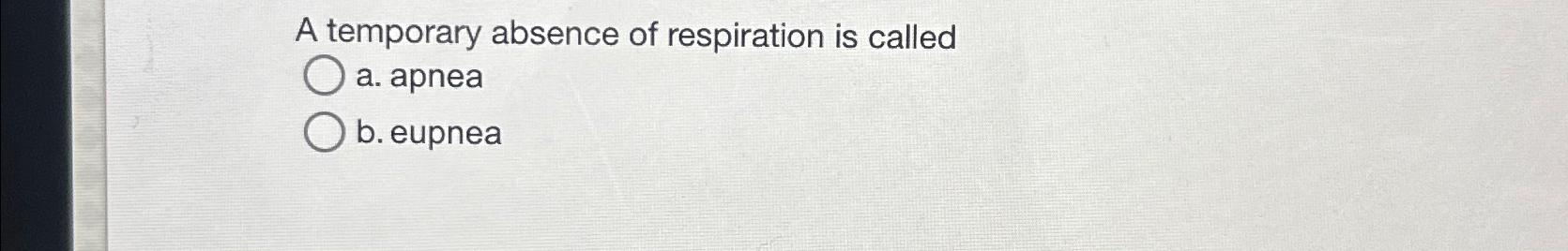 Solved A temporary absence of respiration is calleda. | Chegg.com