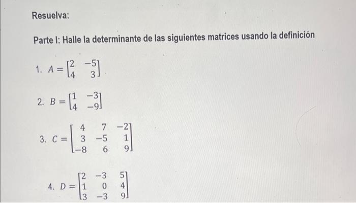 Parte I: Halle la determinante de las siguientes matrices usando la definición 1. \( A=\left[\begin{array}{rr}2 & -5 \\ 4 & 3