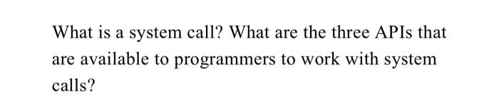 Solved What is a system call? What are the three APIs that | Chegg.com