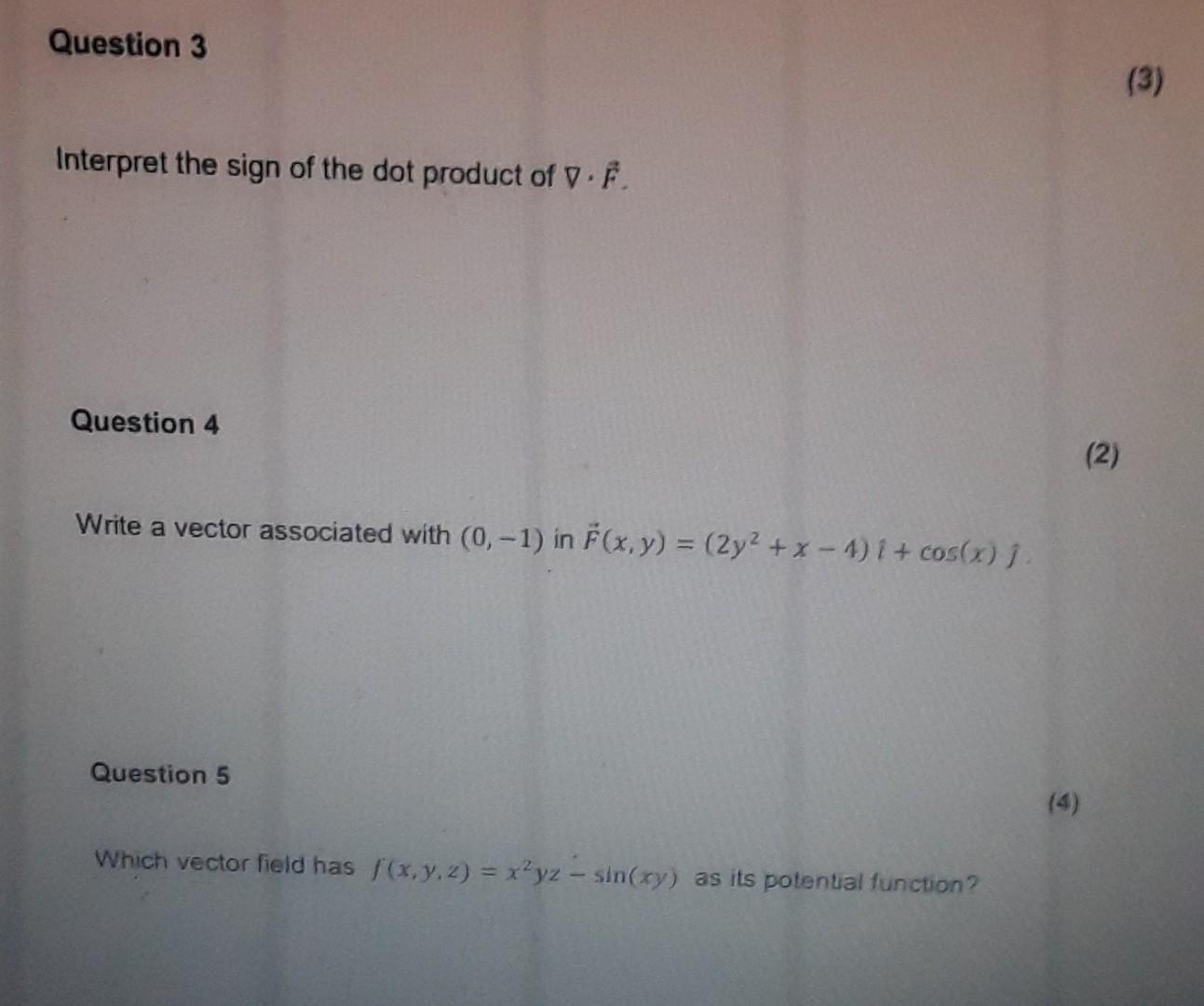 Interpret the sign of the dot product of \( \nabla \cdot \vec{F} \).
Question 4
(
Write a vector associated with \( (0,-1) \)