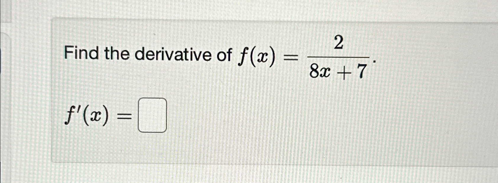 Solved Find the derivative of f(x)=28x+7f'(x)= | Chegg.com