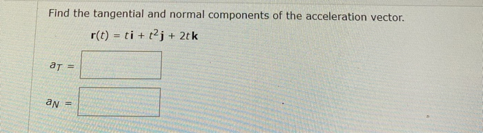 Solved Find the tangential and normal components of the | Chegg.com