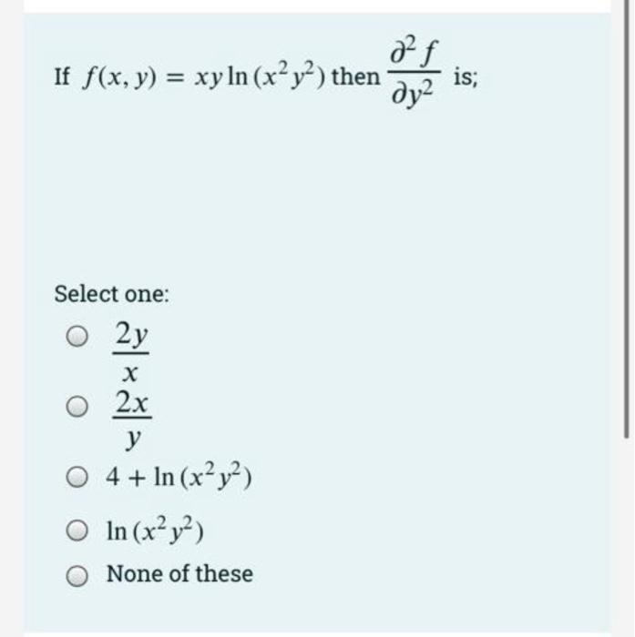 If f(x, y) = xy ln (x²y²) then
Select one:
2y
X
O 2x
y
4 + In (x²y²)
O In (x²y²)
None of these
2² f
???
is;
