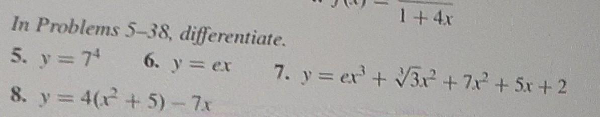 In Problems 5-38, differentiate. 5. \( y=7^{4} \) 6. \( y=e x \) 8. \( y=4\left(x^{2}+5\right)-7 x \) 7. \( y=e x^{3}+\sqrt[3