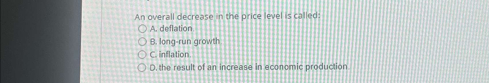 Solved An overall decrease in the price level is called:A. | Chegg.com