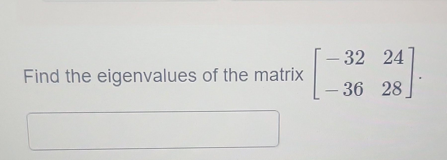 Solved Find the eigenvalues of the matrix [−32−362428] | Chegg.com