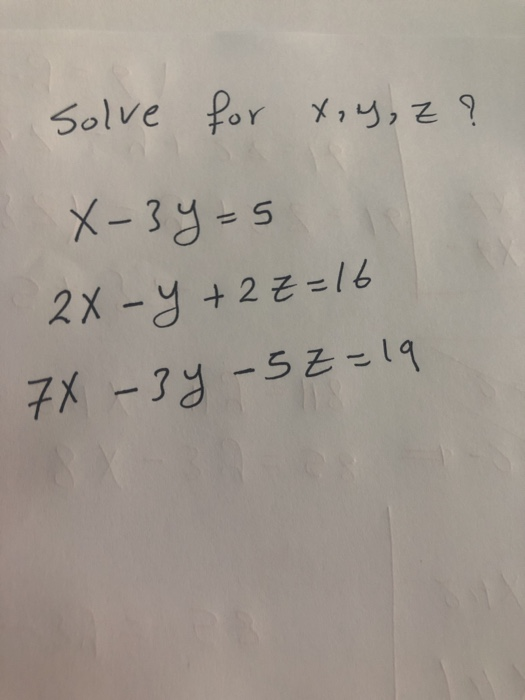 Solved Solve For X Y Z X 3y 5 2x Y 2z 16 7x 3y 52 19 Chegg Com