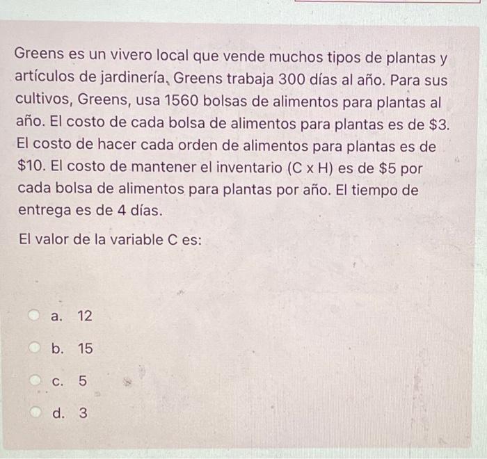 Greens es un vivero local que vende muchos tipos de plantas y artículos de jardinería, Greens trabaja 300 días al año. Para s