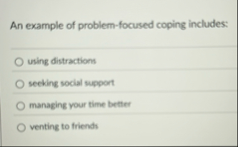 Solved An example of problem-focused coping includes:using | Chegg.com