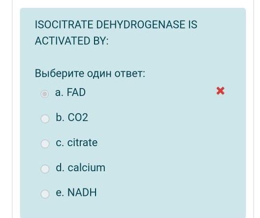 ISOCITRATE DEHYDROGENASE IS
ACTIVATED BY:
???????? ???? ?????:
Oa. FAD
b. CO2
c. citrate
Od. calcium
Oe. NADH
X