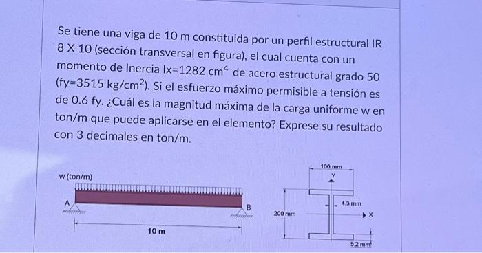 Se tiene una viga de \( 10 \mathrm{~m} \) constituida por un perfil estructural IR \( 8 \times 10 \) (sección transversal en